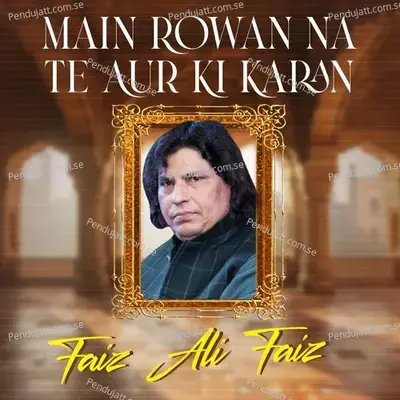Main Rowan Na Te Aur Ki Karan - Faiz Ali Faiz
