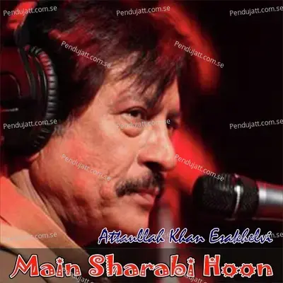 Main Sharabi Hoon - Attaullah Khan Esakhelvi album cover 