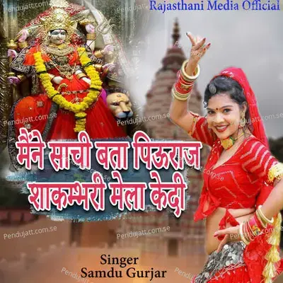 Maine Sachi Bata Piyuraj Shakambari Mela Kadi - Samdu Gurjar