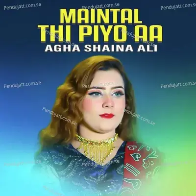 Maintal Thi Piyo Aa - Agha Shaina Ali album cover 