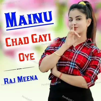 Mainu Chad Gayi Oye - Raj Meena