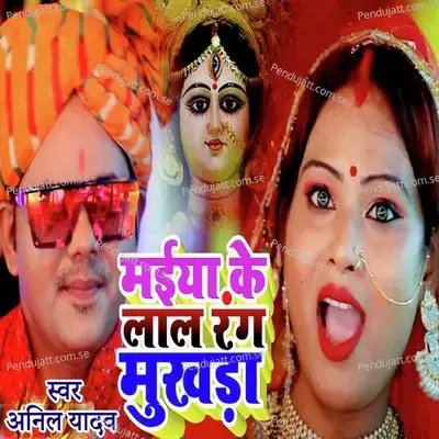 Maiya Ke Lal Rang Mukhada - Anil Yadav