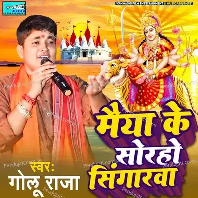 Maiya Ke Sorho Singerwa - Golu Raja
