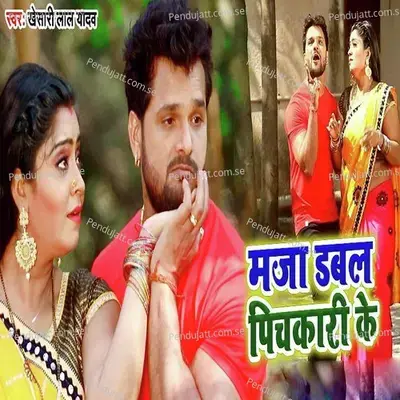 Maja Dabal Pichakari Ke Uthaiha - Khesari Lal Yadav album cover 