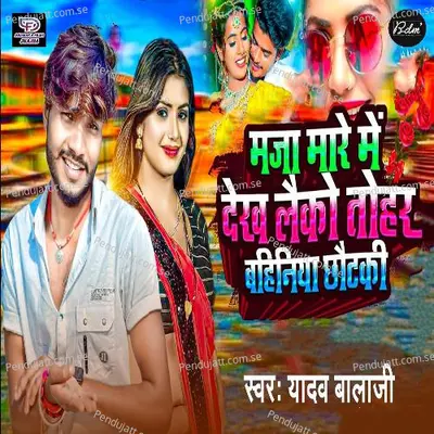 Maja Mare Me Dekh Laiko Tohar Chhotki Bahiniya - Yadav Balaji album cover 