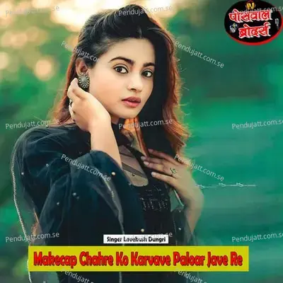 Makecap Chahre Ko Karvave Paloar Jave Re - Lovekush Dungri