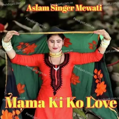 Mama Ki Ko Love - Aslam Singer Mewati