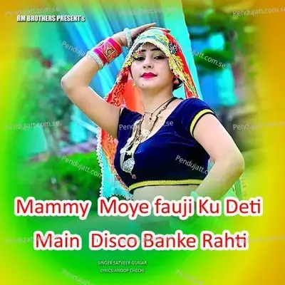 Mammy Moye Fauji Ku Deti Main Disco Banke Rahti - Satveer Gurjar album cover 