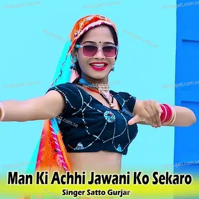 Man Ki Achhi Jawani Ko Sekaro - Satto Gurjar