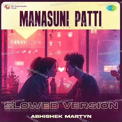 Manasuni Patti - Slowed Version - Abhishek Martyn album cover 