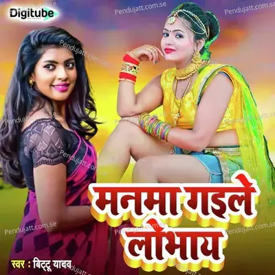 Manma Gaile Lobhai - Bittu Yadav album cover 