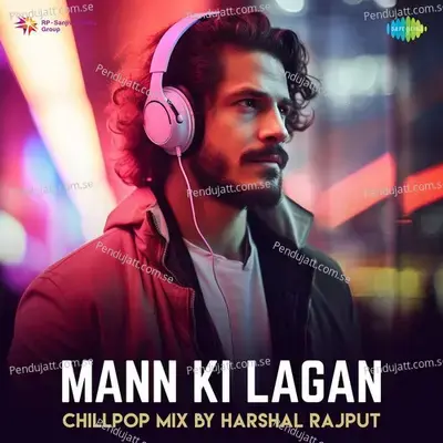 Mann Ki Lagan - Chillpop Mix - Harshal Rajput album cover 