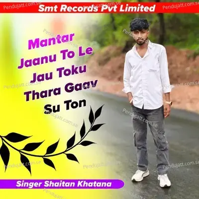 Mantar Jaanu To Le Jau Toku Thara Gaav Su Ton - Singer Shaitan Khatana album cover 