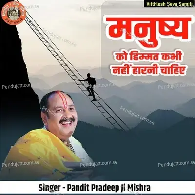 Manushy Ko Himmat Kabhi Nahi Harni Chahiye - Pandit Pradeep Ji Mishra album cover 