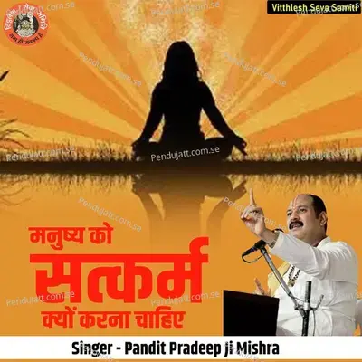 Manushy Ko Satkarm Kyu Karna Chahiye - Pandit Pradeep Ji Mishra cover album