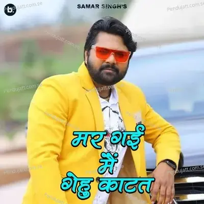 Mar Gayi Main Gehu Katate - Samar Singh
