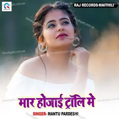 Mar Hojai Troli Me - Mantu Pardeshi