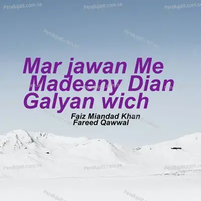 Mar Jawan Me Madeeny Dian Galyan Wich - Faiz Miandad Khan Fareed Qawwal album cover 