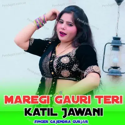 Maregi Gauri Teri Katil Jawani - Gajendra Gurjar album cover 