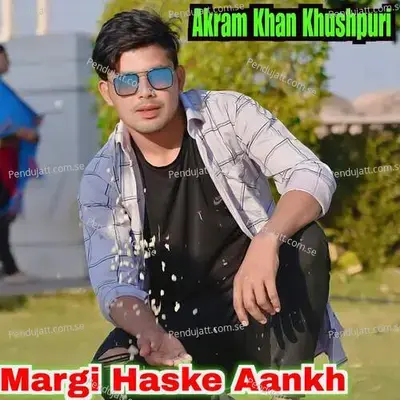 Margi Haske Aankh - Akram Khan Khushpuri album cover 