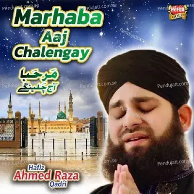Marhaba Aaj Chalengay - Hafiz Ahmed Raza Qadri album cover 