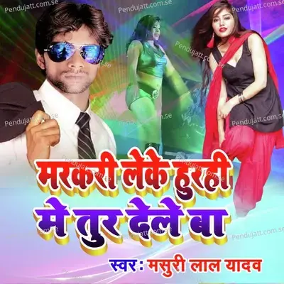 Markari Leke Hurahi Me Tur Dele Ba - Masuri Lal Yadav album cover 