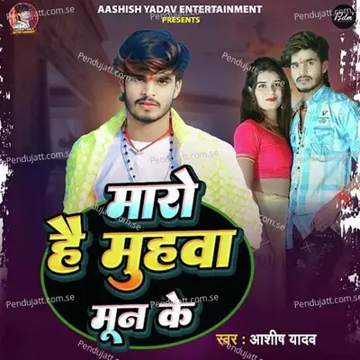 Maro Hai Muhwa Moon Ke - Ashish Yadav album cover 