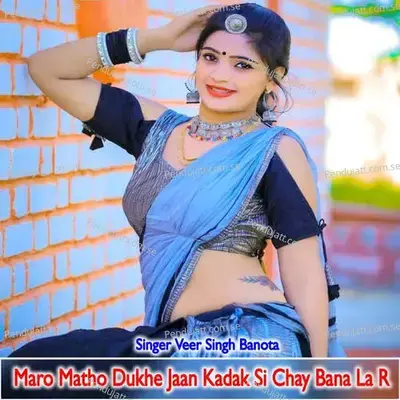 Maro Matho Dukhe Jaan Kadak Si Chay Bana La R - Veer Singh banota