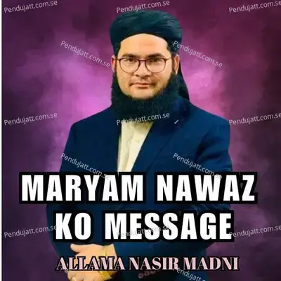 Maryam Nawaz Ko Message - Allama Nasir Madni album cover 