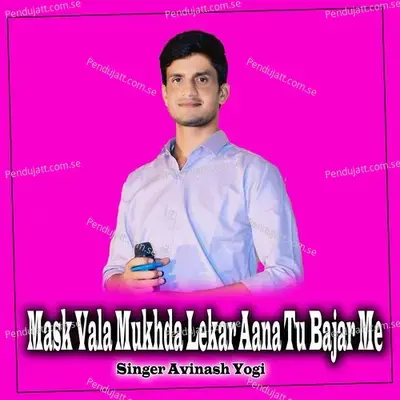 Mask Vala Mukhda Lekar Aana Tu Bajar Me - Avinash Yogi