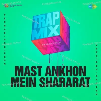 Mast Ankhon Mein Shararat - Trap Mix - Anurag Abhishek album cover 