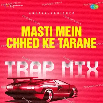 Masti Mein Chhed Ke Tarane - Trap Mix - Anurag Abhishek album cover 