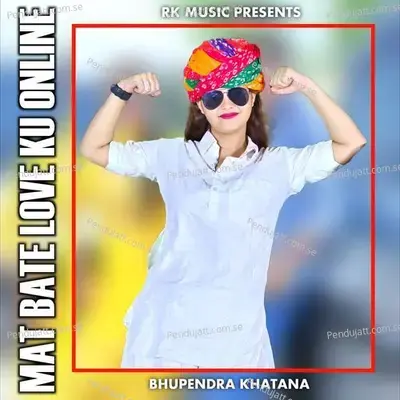 Mat Bate Love Ku Online - Bhupendra Khatana