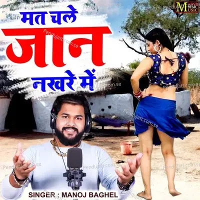 Mat Chale Jaan Nakhre Mein - Manoj Baghel