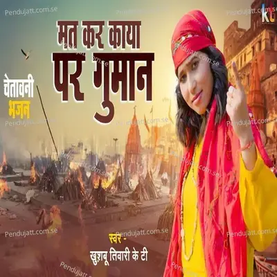 Mat Kar Kaya Par Guman Chetawani Bhajan - Khushbu Tiwari KT album cover 