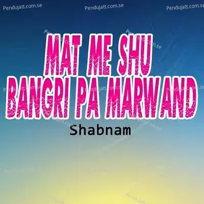 Mat Me Shu Bangri Pa Marwand - Shabnam cover album