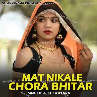 Mat Nikale Chora Bhitar - Ajeet Katara