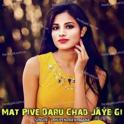 Mat Pive Daru Chad Jaye Gi - Bhupendra Khatana