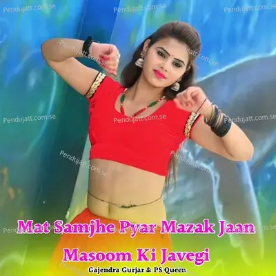 Mat Samjhe Pyar Mazak Jaan Massom Ki Javegi - Gajendra Gurjar