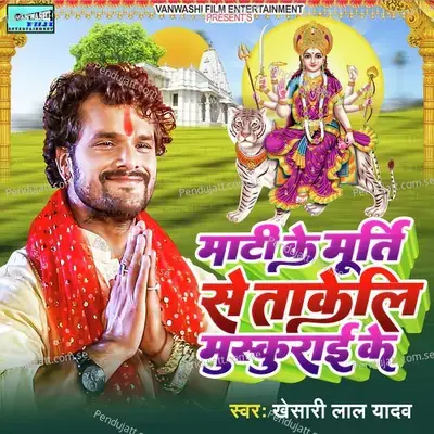 Mati Ke Muety Se Takeli Harsai Ke - Khesari Lal Yadav
