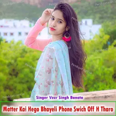 Matter Kai Hego Bhayeli Phone Swich Off H Tharo - Veer Singh banota album cover 