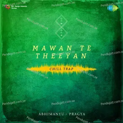 Mawan Te Theeyan Chill Trap - Abhimanyu-Pragya album cover 