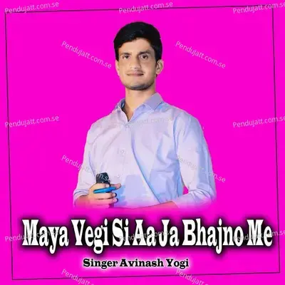Maya Vegi Si Aa Ja Bhajno Me - Avinash Yogi album cover 