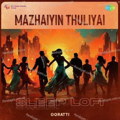 Mazhaiyin Thuliyai - Sleep Lofi - Ooratti album cover 