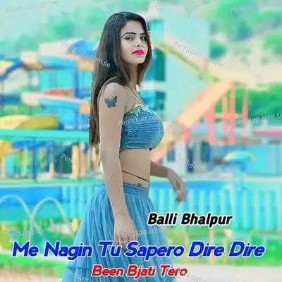 Me Nagin Tu Sapero Dire Dire Been Bjati Tero - Balli Bhalpur album cover 
