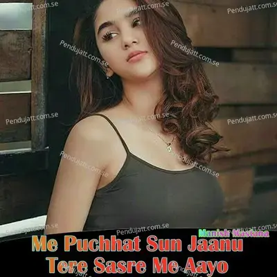Me Puchhat Sun Jaanu Tere Sasre Me Aayo - Manish Mastana