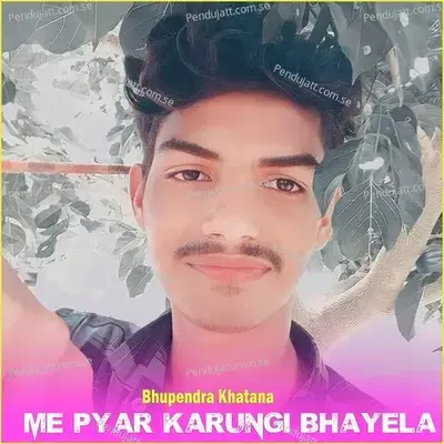 Me Pyar Karungi Bhayela - Bhupendra Khatana