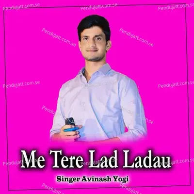Me Tere Lad Ladau - Avinash Yogi