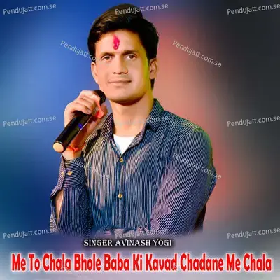 Me To Chala Bhole Baba Ki Kavad Chadane Me Chala - Avinash Yogi