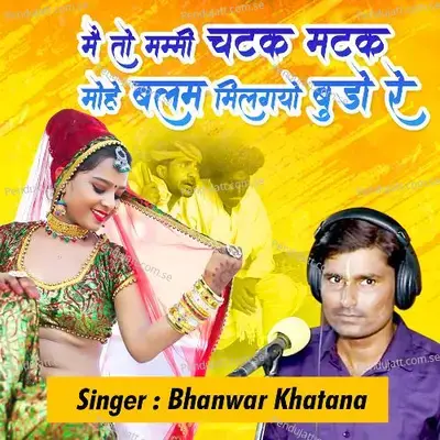 Me To Mummy Chatak Matak Mohe Balam Milego Budho Re - Bhanwar Khatana album cover 